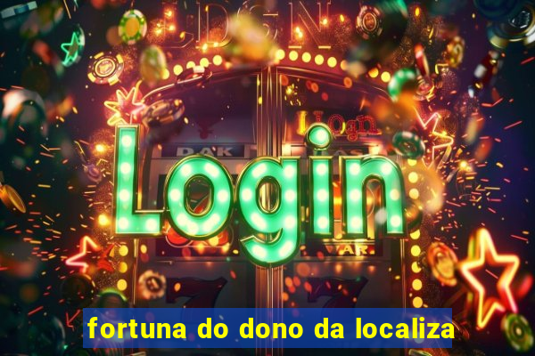 fortuna do dono da localiza